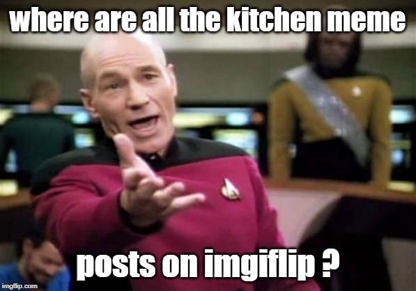 logic tells us there is a stream or place for the kitchen and food memes ?!? | where are all the kitchen meme; posts on imgiflip ? | image tagged in memes,picard wtf,hells kitchen meme,food memes,star wars meme | made w/ Imgflip meme maker