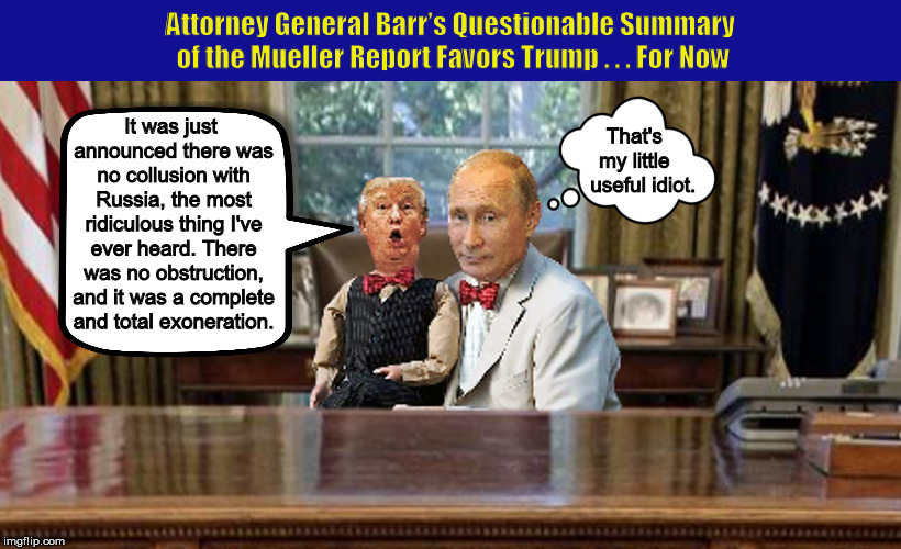 Attorney General Barr’s Questionable Summary of the Mueller Report Favors Trump … For Now | image tagged in donald trump,trump,vladimir putin,collusion with russia,memes,mueller investigation | made w/ Imgflip meme maker