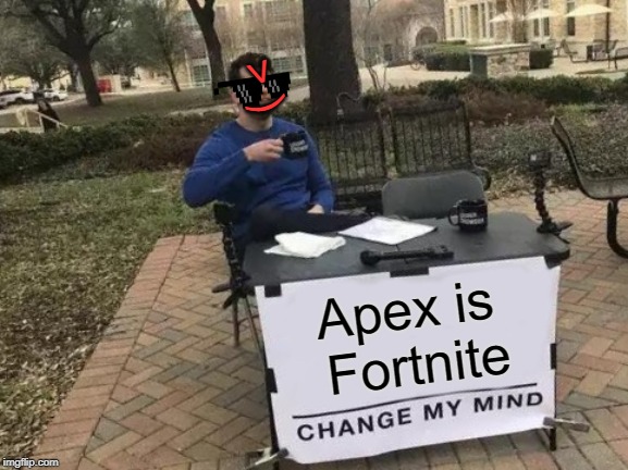Change My Mind | > ); Apex is Fortnite | image tagged in memes,change my mind | made w/ Imgflip meme maker