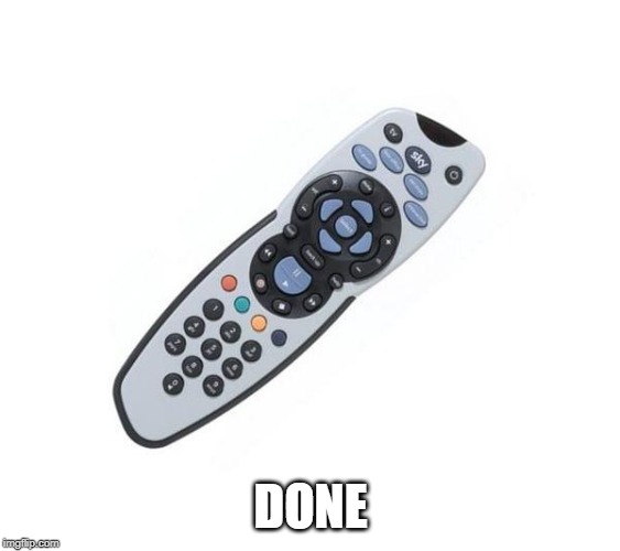 Remote control | DONE | image tagged in remote control | made w/ Imgflip meme maker