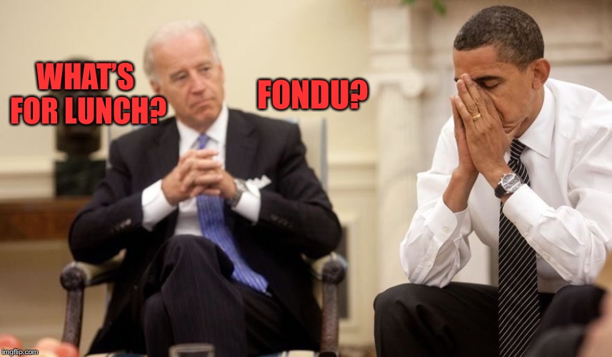 Biden Obama | FONDU? WHAT’S FOR LUNCH? | image tagged in biden obama | made w/ Imgflip meme maker