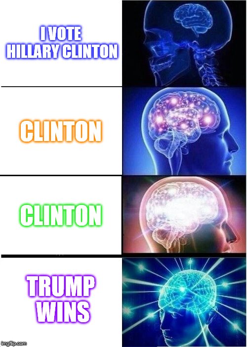 Expanding Brain | I VOTE HILLARY CLINTON; CLINTON; CLINTON; TRUMP WINS | image tagged in memes,expanding brain | made w/ Imgflip meme maker