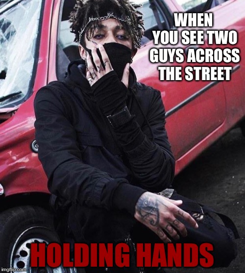 Upvote this meme if this is totally you |  WHEN YOU SEE TWO GUYS ACROSS THE STREET; HOLDING HANDS | image tagged in scarlxrd,memes,gays,lgbt | made w/ Imgflip meme maker