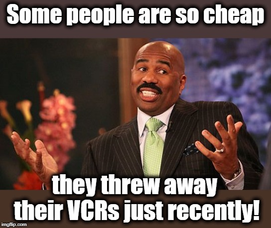 shrug | Some people are so cheap they threw away their VCRs just recently! | image tagged in shrug | made w/ Imgflip meme maker