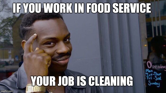 Roll Safe Think About It Meme | IF YOU WORK IN FOOD SERVICE; YOUR JOB IS CLEANING | image tagged in memes,roll safe think about it | made w/ Imgflip meme maker