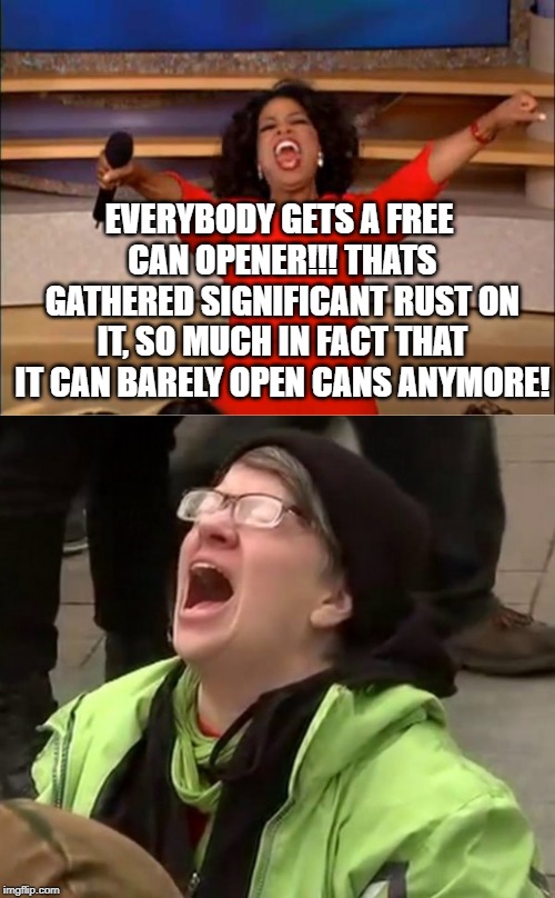EVERYBODY GETS A FREE CAN OPENER!!! THATS GATHERED SIGNIFICANT RUST ON IT, SO MUCH IN FACT THAT IT CAN BARELY OPEN CANS ANYMORE! | image tagged in memes,oprah you get a | made w/ Imgflip meme maker