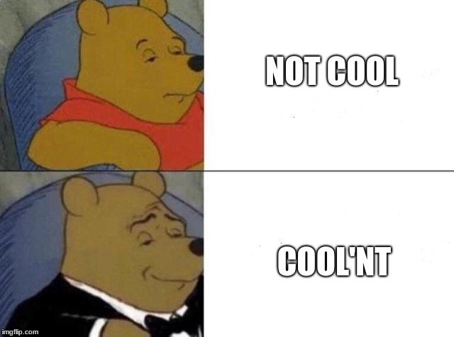 Tuxedo Winnie The Pooh Meme | NOT COOL; COOL'NT | image tagged in tuxedo winnie the pooh | made w/ Imgflip meme maker