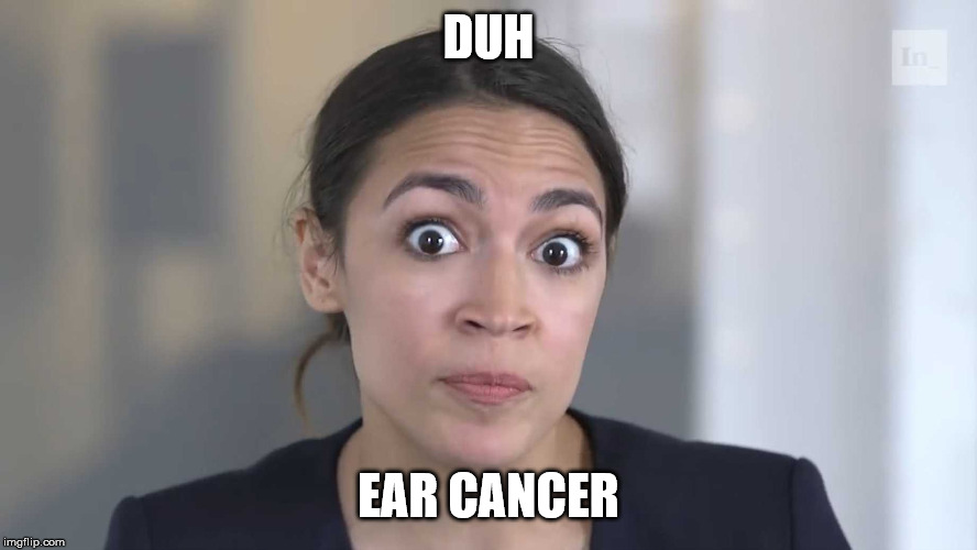 AOC Stumped | DUH EAR CANCER | image tagged in aoc stumped | made w/ Imgflip meme maker