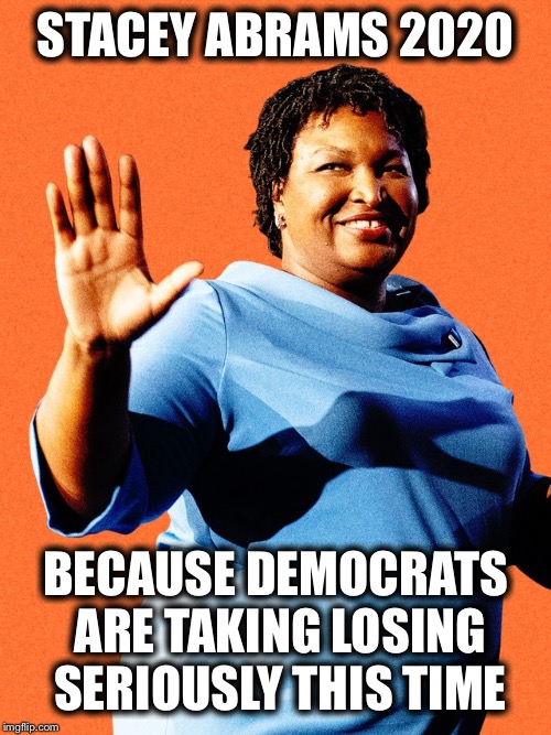 Stacey Abrams Sore Loser | STACEY ABRAMS 2020; BECAUSE DEMOCRATS ARE TAKING LOSING SERIOUSLY THIS TIME | image tagged in stacey abrams sore loser,democrats,democratic party,election 2020 | made w/ Imgflip meme maker