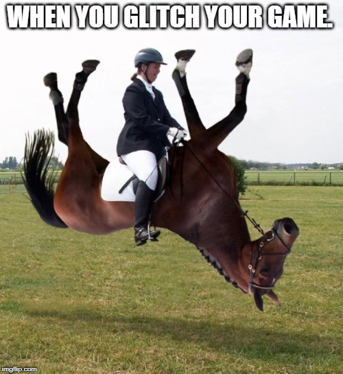 Horse upside down | WHEN YOU GLITCH YOUR GAME. | image tagged in horse upside down | made w/ Imgflip meme maker