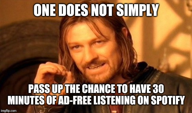One Does Not Simply Meme | ONE DOES NOT SIMPLY; PASS UP THE CHANCE TO HAVE 30 MINUTES OF AD-FREE LISTENING ON SPOTIFY | image tagged in memes,one does not simply | made w/ Imgflip meme maker