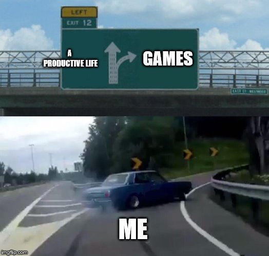 Left Exit 12 Off Ramp | A PRODUCTIVE LIFE; GAMES; ME | image tagged in memes,left exit 12 off ramp | made w/ Imgflip meme maker