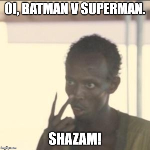 Look At Me Meme | OI, BATMAN V SUPERMAN. SHAZAM! | image tagged in memes,look at me | made w/ Imgflip meme maker