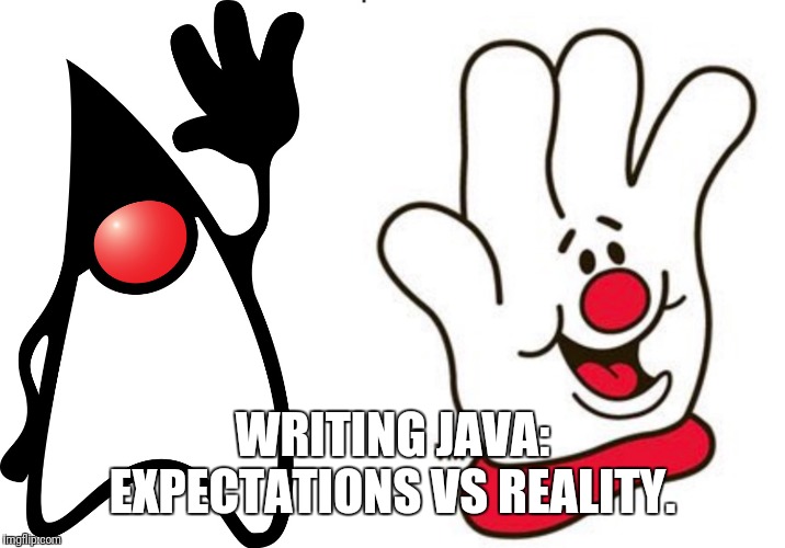 WRITING JAVA: EXPECTATIONS VS REALITY. | image tagged in ProgrammerHumor | made w/ Imgflip meme maker