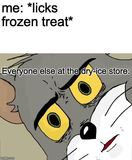 Unsettled Tom | me: *licks frozen treat*; Everyone else at the dry-ice store: | image tagged in memes,unsettled tom | made w/ Imgflip meme maker