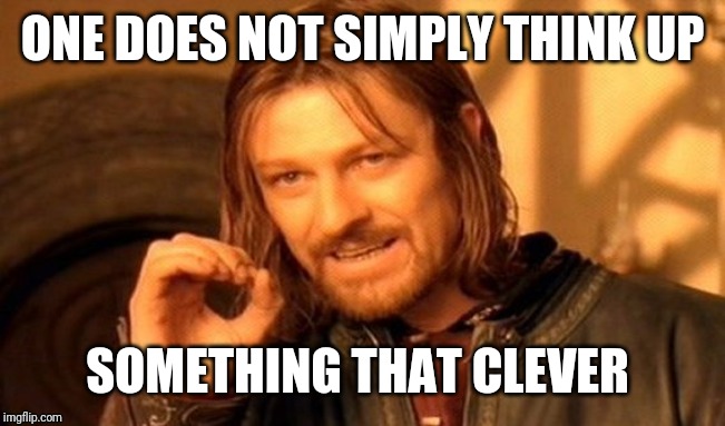 One Does Not Simply Meme | ONE DOES NOT SIMPLY THINK UP SOMETHING THAT CLEVER | image tagged in memes,one does not simply | made w/ Imgflip meme maker