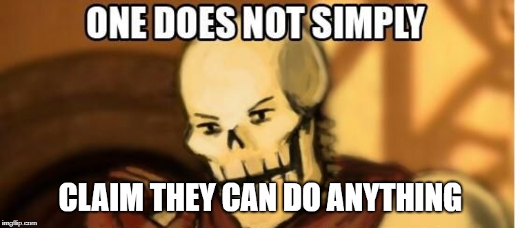 papyrus one does not simply | CLAIM THEY CAN DO ANYTHING | image tagged in papyrus one does not simply | made w/ Imgflip meme maker