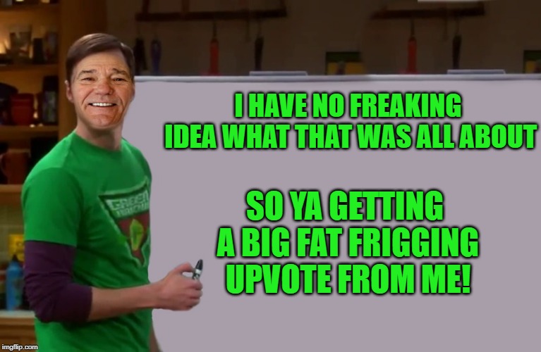 kewlew | I HAVE NO FREAKING IDEA WHAT THAT WAS ALL ABOUT SO YA GETTING A BIG FAT FRIGGING UPVOTE FROM ME! | image tagged in kewlew | made w/ Imgflip meme maker