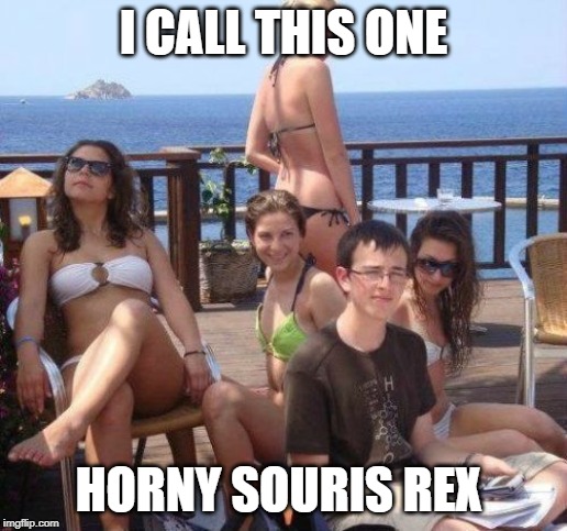 Priority Peter Meme | I CALL THIS ONE; HORNY SOURIS REX | image tagged in memes,priority peter | made w/ Imgflip meme maker