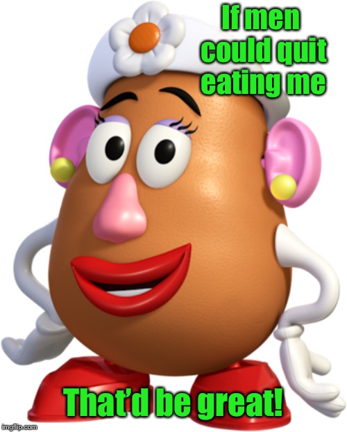 Mrs. Potatohead joins the #metoo movement | If men could quit eating me; That’d be great! | image tagged in metoo movement,funny memes,mrs potatohead | made w/ Imgflip meme maker