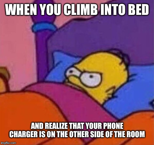 angry homer simpson in bed | WHEN YOU CLIMB INTO BED; AND REALIZE THAT YOUR PHONE CHARGER IS ON THE OTHER SIDE OF THE ROOM | image tagged in angry homer simpson in bed | made w/ Imgflip meme maker