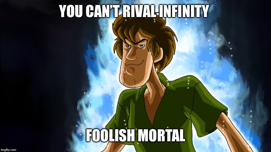 Ultra instinct shaggy | YOU CAN’T RIVAL INFINITY FOOLISH MORTAL | image tagged in ultra instinct shaggy | made w/ Imgflip meme maker