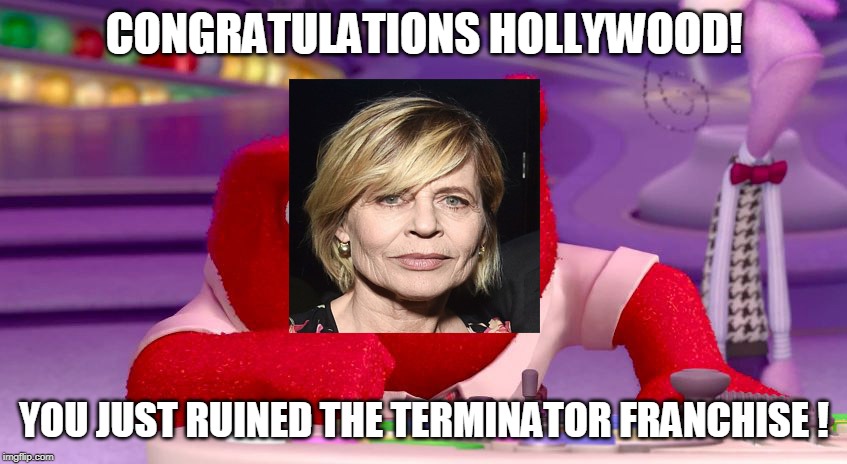 Linda Hamilton's opinion on 3 previous terminator films | CONGRATULATIONS HOLLYWOOD! YOU JUST RUINED THE TERMINATOR FRANCHISE ! | image tagged in terminator,movies,memes | made w/ Imgflip meme maker
