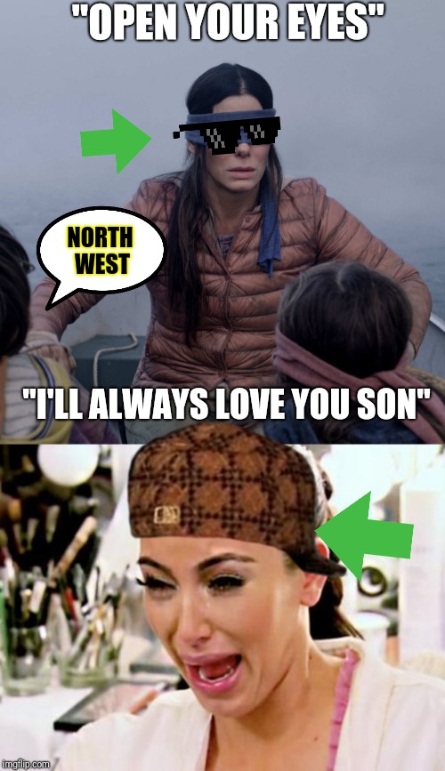 The Bird Box always faces North West | "OPEN YOUR EYES"; NORTH WEST; "I'LL ALWAYS LOVE YOU SON" | image tagged in kim kardashian,memes,bird box,north west,duck face,mymemesareterrible | made w/ Imgflip meme maker