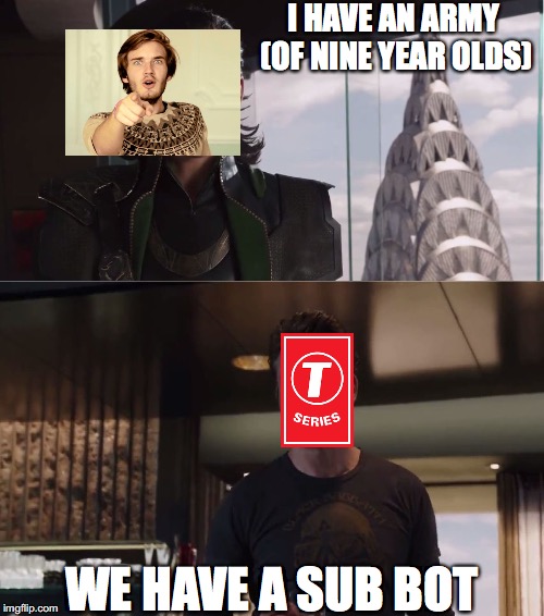 We Have A Hulk | I HAVE AN ARMY (OF NINE YEAR OLDS); WE HAVE A SUB BOT | image tagged in we have a hulk,t-series,pewdiepie | made w/ Imgflip meme maker