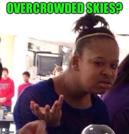 Black Girl Wat Meme | OVERCROWDED SKIES? | image tagged in memes,black girl wat | made w/ Imgflip meme maker