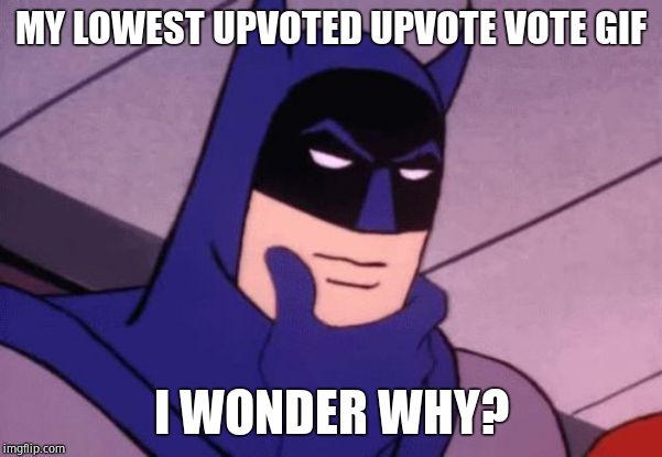 Batman Pondering | MY LOWEST UPVOTED UPVOTE VOTE GIF I WONDER WHY? | image tagged in batman pondering | made w/ Imgflip meme maker
