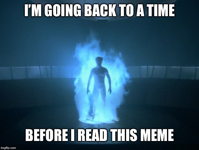 Quantum Leap | I’M GOING BACK TO A TIME; BEFORE I READ THIS MEME | image tagged in quantum leap | made w/ Imgflip meme maker