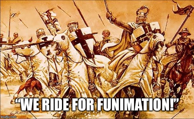 The Great Weeb Crusade | “WE RIDE FOR FUNIMATION!” | image tagged in weebwars,anime,crusade | made w/ Imgflip meme maker