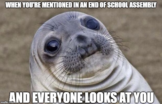 ULTIMATE AWKWARDNESS | WHEN YOU'RE MENTIONED IN AN END OF SCHOOL ASSEMBLY; AND EVERYONE LOOKS AT YOU | image tagged in memes,awkward moment sealion,funny | made w/ Imgflip meme maker