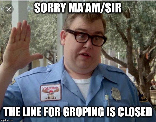 SORRY MA’AM/SIR THE LINE FOR GROPING IS CLOSED | made w/ Imgflip meme maker