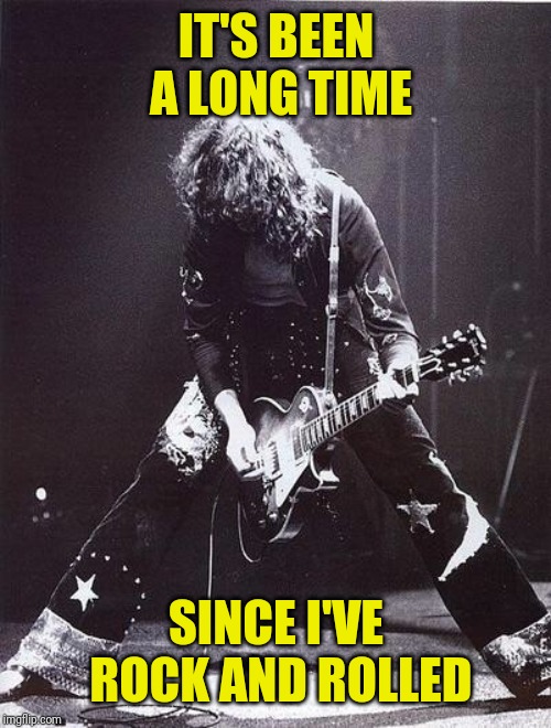 Jimmy Page & Robert Plant | IT'S BEEN A LONG TIME SINCE I'VE ROCK AND ROLLED | image tagged in jimmy page  robert plant | made w/ Imgflip meme maker