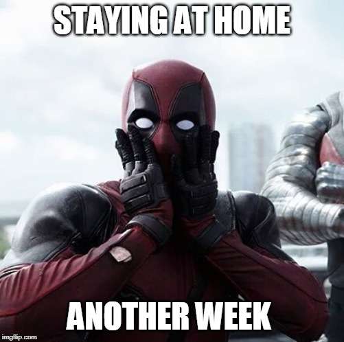 Deadpool Surprised Meme | STAYING AT HOME; ANOTHER WEEK | image tagged in memes,deadpool surprised | made w/ Imgflip meme maker
