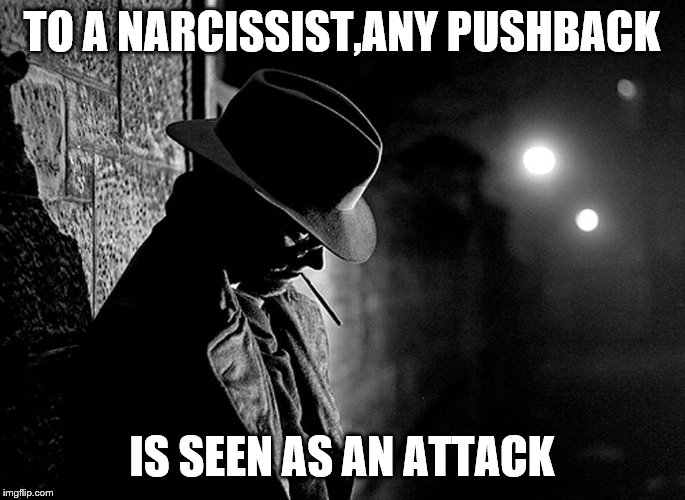 TO A NARCISSIST,ANY PUSHBACK IS SEEN AS AN ATTACK | made w/ Imgflip meme maker