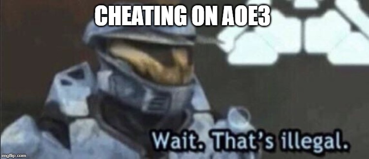 Wait that’s illegal | CHEATING ON AOE3 | image tagged in wait thats illegal | made w/ Imgflip meme maker