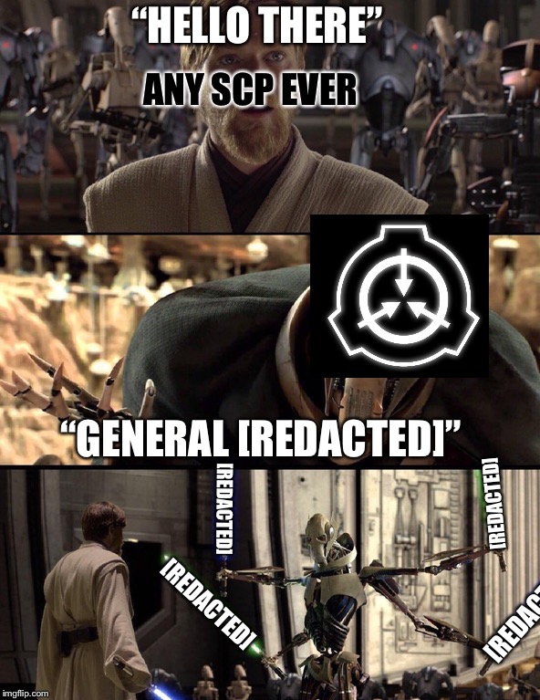 General Kenobi "Hello there" | “HELLO THERE”; ANY SCP EVER; “GENERAL [REDACTED]”; [REDACTED]; [REDACTED]; [REDACTED]; [REDACTED] | image tagged in general kenobi hello there | made w/ Imgflip meme maker