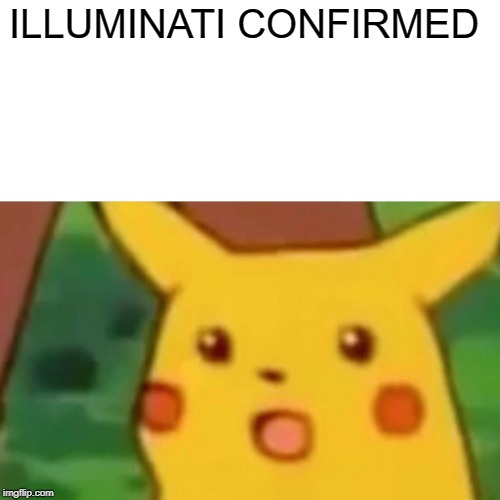 ILLUMINATI CONFIRMED | image tagged in memes,surprised pikachu | made w/ Imgflip meme maker