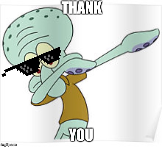Dabbing Squidward | THANK YOU | image tagged in dabbing squidward | made w/ Imgflip meme maker