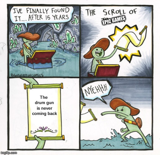 The Scroll Of Truth | EPIC GAMES; The drum gun is never coming back | image tagged in memes,the scroll of truth | made w/ Imgflip meme maker