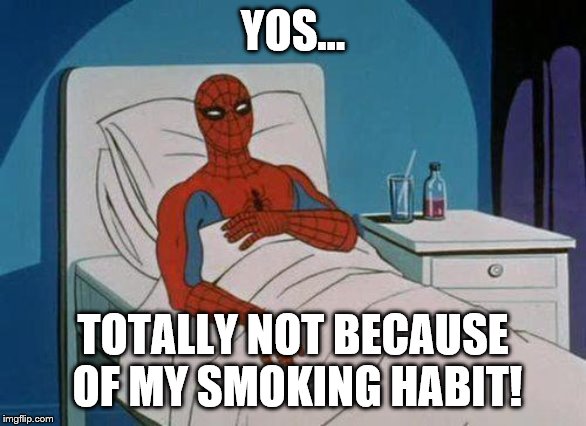 Spiderman Hospital Meme | YOS… TOTALLY NOT BECAUSE OF MY SMOKING HABIT! | image tagged in memes,spiderman hospital,spiderman | made w/ Imgflip meme maker