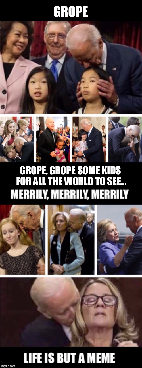 He’s got the Midas Touch! | GROPE; GROPE, GROPE SOME KIDS FOR ALL THE WORLD TO SEE... | image tagged in joe biden,creepy | made w/ Imgflip meme maker