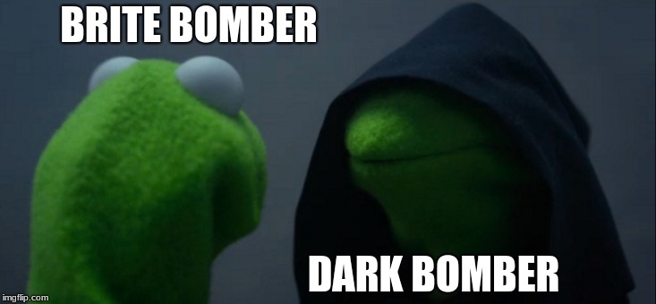 Evil Kermit | BRITE BOMBER; DARK BOMBER | image tagged in memes,evil kermit | made w/ Imgflip meme maker