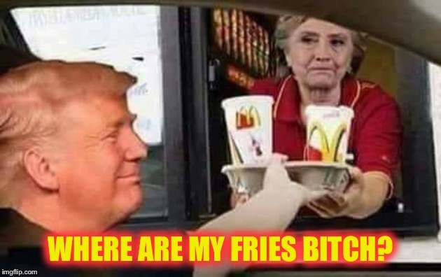 Hillary McDonald | WHERE ARE MY FRIES B**CH? | image tagged in hillary mcdonald | made w/ Imgflip meme maker