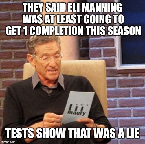They are never going to get good |  THEY SAID ELI MANNING WAS AT LEAST GOING TO GET 1 COMPLETION THIS SEASON; TESTS SHOW THAT WAS A LIE | image tagged in memes,maury lie detector,ny giants,lol so funny,eli manning | made w/ Imgflip meme maker