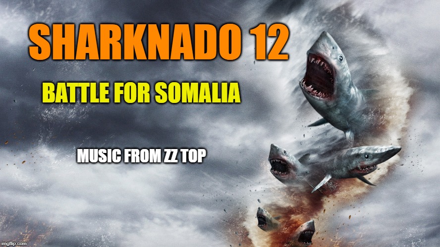 SHARKNADO 12 BATTLE FOR SOMALIA MUSIC FROM ZZ TOP | made w/ Imgflip meme maker