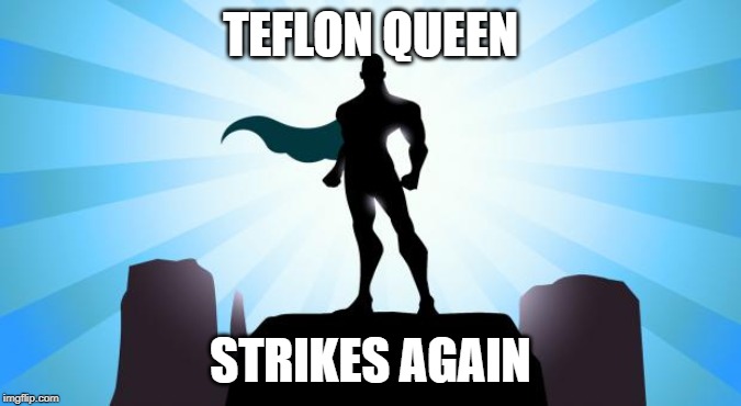 Superhero | TEFLON QUEEN; STRIKES AGAIN | image tagged in superhero | made w/ Imgflip meme maker